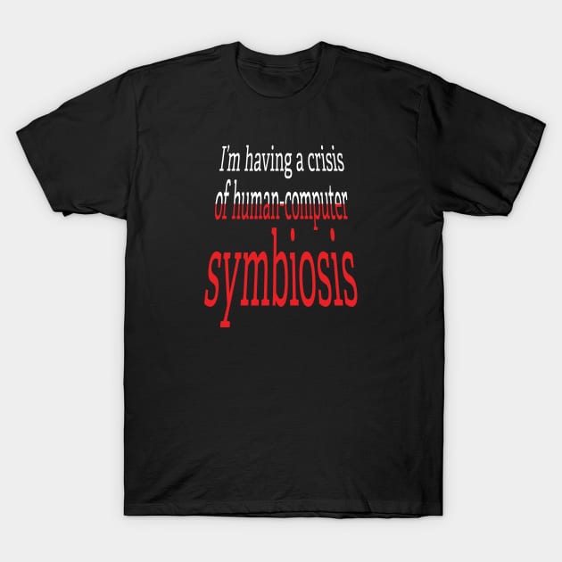 Crisis of Human-Computer Symbiosis T-Shirt by UltraQuirky